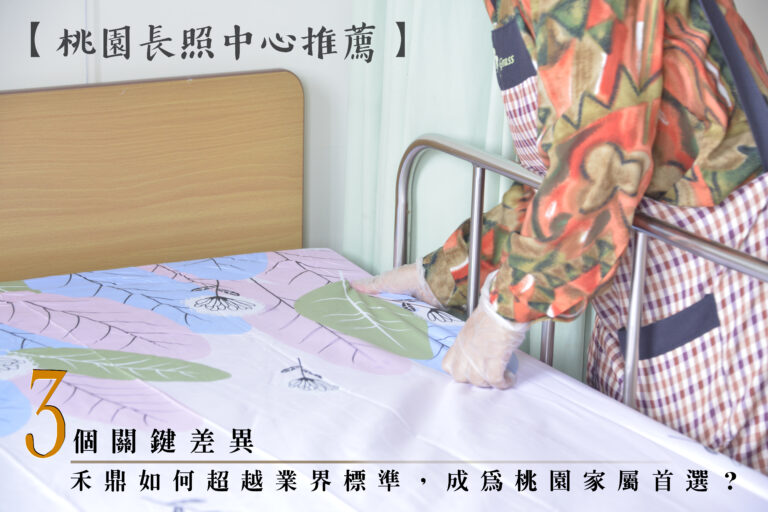 【桃園長照中心推薦】3個關鍵差異，禾鼎如何超越業界標準，成為桃園家屬首選？
